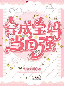 穿成宝妈当自强 穿成宝妈当自强